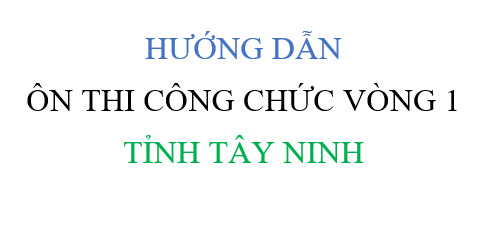 Hướng dẫn ôn thi công chức vòng 1 tỉnh Tây Ninh